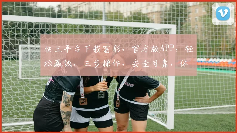 快三平台下载富彩，官方版APP，轻松赢钱，三步操作，安全可靠，体验非凡